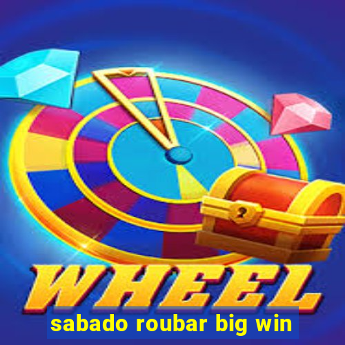 sabado roubar big win